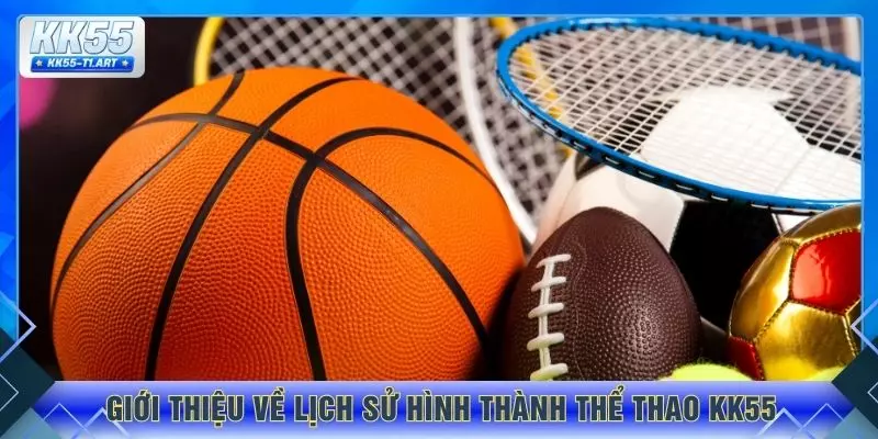 Giới thiệu về lịch sử hình thành thể thao KK55