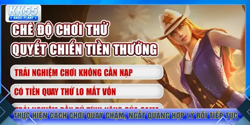 Thực hiện cách chơi quay chậm, ngắt quãng hợp lý rồi tiếp tục